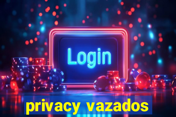 privacy vazados